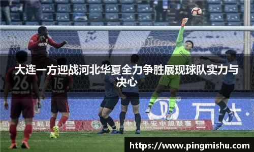 大连一方迎战河北华夏全力争胜展现球队实力与决心