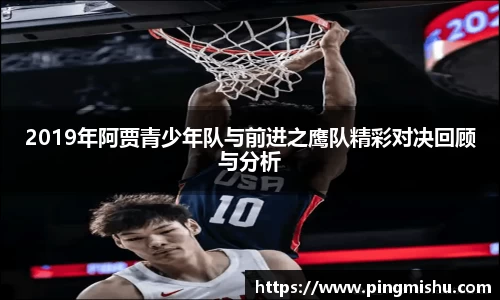 2019年阿贾青少年队与前进之鹰队精彩对决回顾与分析